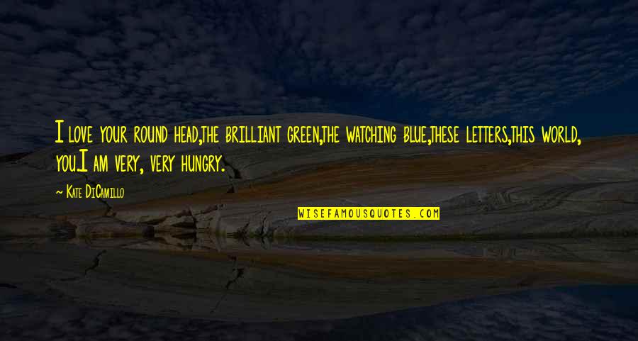 I Love These Quotes By Kate DiCamillo: I love your round head,the brilliant green,the watching