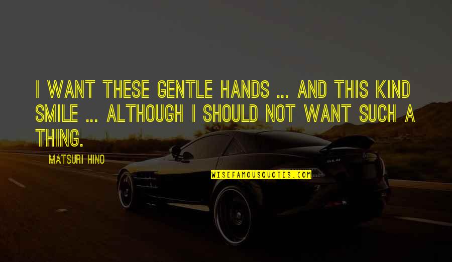 I Love These Quotes By Matsuri Hino: I want these gentle hands ... and this