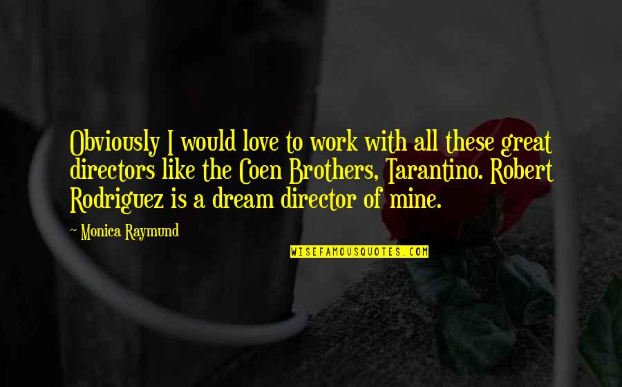 I Love These Quotes By Monica Raymund: Obviously I would love to work with all