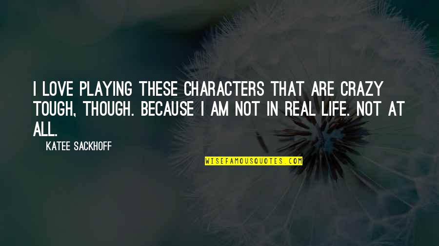 I Love This Crazy Life Quotes By Katee Sackhoff: I love playing these characters that are crazy
