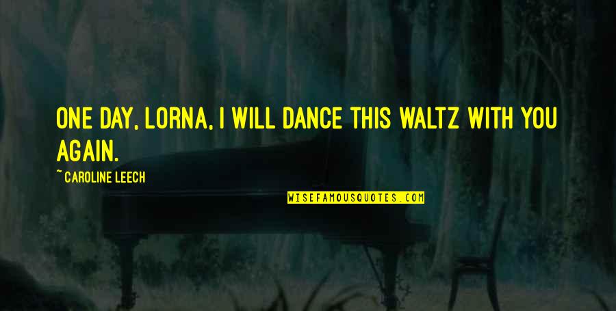 I Love This Day Quotes By Caroline Leech: One day, Lorna, I will dance this waltz