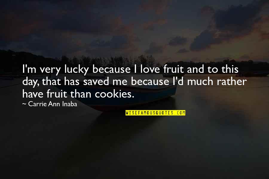 I Love This Day Quotes By Carrie Ann Inaba: I'm very lucky because I love fruit and