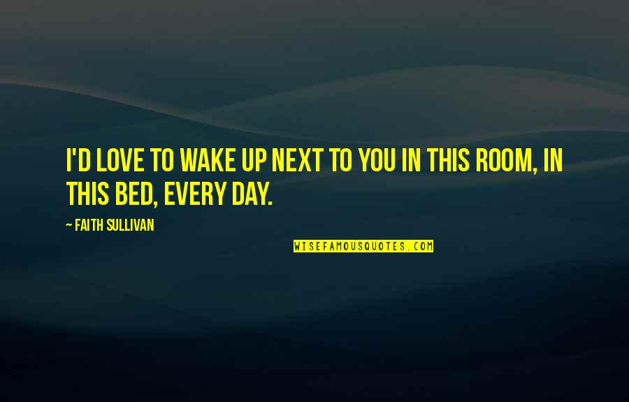 I Love This Day Quotes By Faith Sullivan: I'd love to wake up next to you