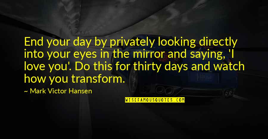 I Love This Day Quotes By Mark Victor Hansen: End your day by privately looking directly into