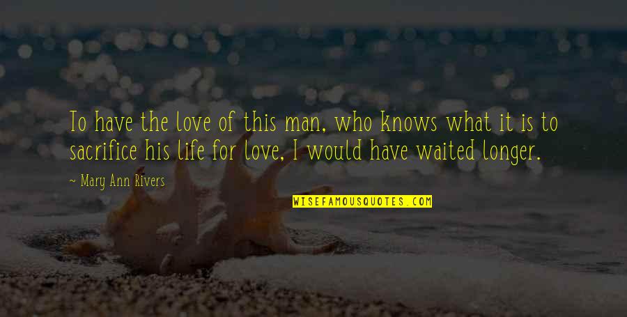 I Love This Man Quotes By Mary Ann Rivers: To have the love of this man, who