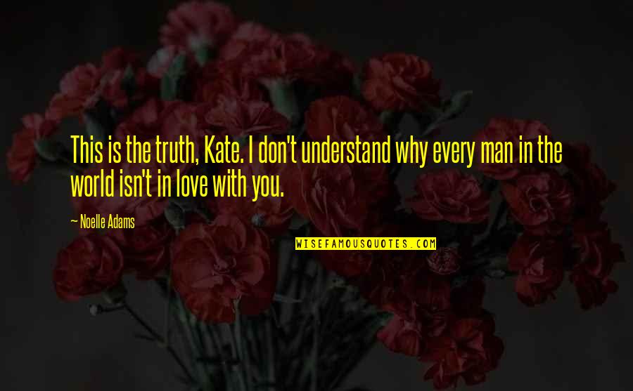 I Love This Man Quotes By Noelle Adams: This is the truth, Kate. I don't understand