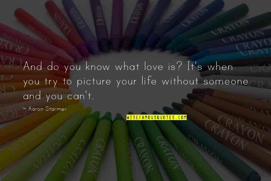 I Love This Picture Of Us Quotes By Aaron Starmer: And do you know what love is? It's I Love This Picture Of Us Quotes By Aaron Starmer: And do you know what love is? It's