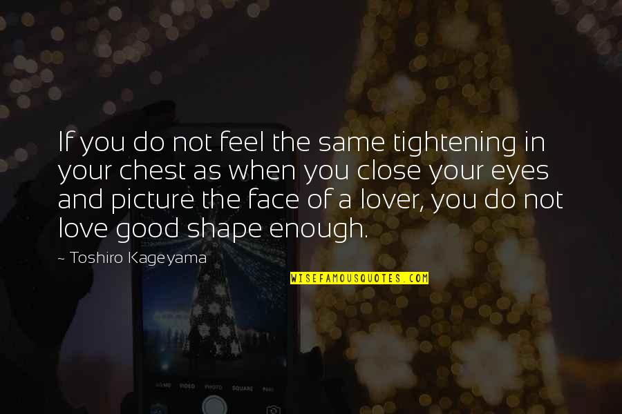 I Love This Picture Of Us Quotes By Toshiro Kageyama: If you do not feel the same tightening I Love This Picture Of Us Quotes By Toshiro Kageyama: If you do not feel the same tightening