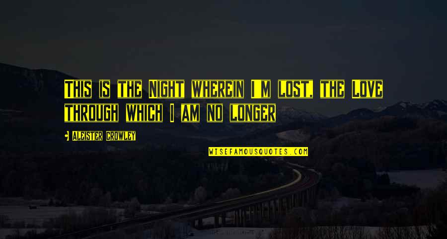 I Love This Quotes By Aleister Crowley: This is the Night wherein I'm lost, the