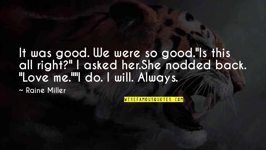 I Love This Quotes By Raine Miller: It was good. We were so good."Is this