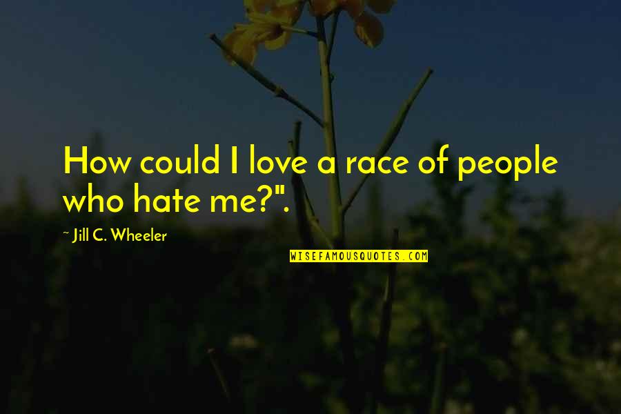 I Love Those Who Hate Me Quotes By Jill C. Wheeler: How could I love a race of people