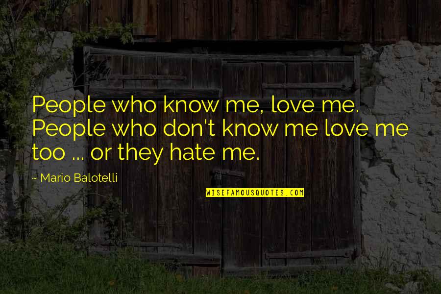 I Love Those Who Hate Me Quotes By Mario Balotelli: People who know me, love me. People who