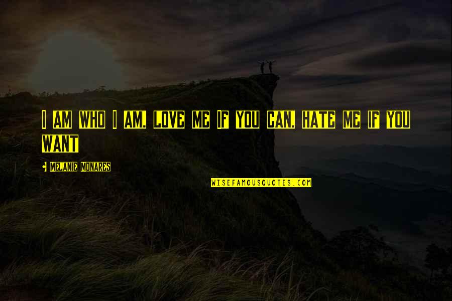 I Love Those Who Hate Me Quotes By Melanie Monares: I am who I am, love me If