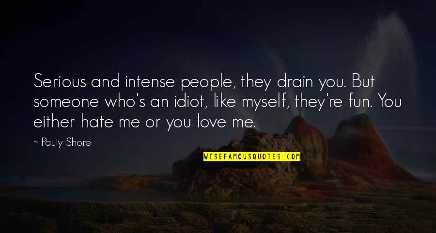 I Love Those Who Hate Me Quotes By Pauly Shore: Serious and intense people, they drain you. But