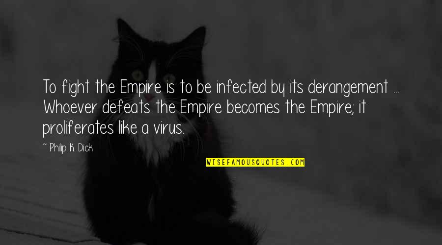 I Love Those Who Hate Me Quotes By Philip K. Dick: To fight the Empire is to be infected