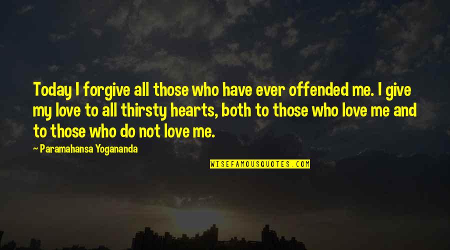 I Love Those Who Love Me Quotes By Paramahansa Yogananda: Today I forgive all those who have ever