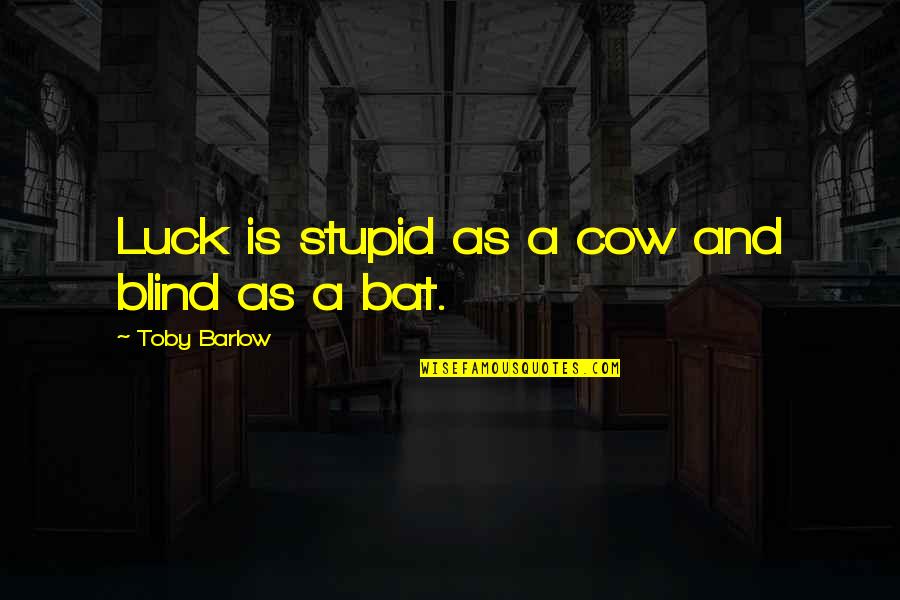 I Love Thursdays Quotes By Toby Barlow: Luck is stupid as a cow and blind