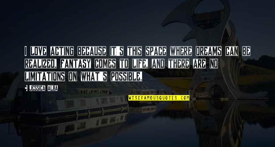 I Love To Dream Quotes By Jessica Alba: I love acting because it's this space where I Love To Dream Quotes By Jessica Alba: I love acting because it's this space where