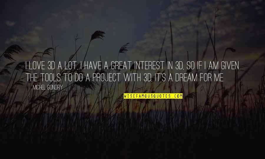 I Love To Dream Quotes By Michel Gondry: I love 3D a lot, I have a I Love To Dream Quotes By Michel Gondry: I love 3D a lot, I have a