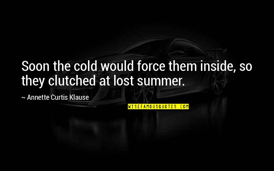 I Love To Irritate Him Quotes By Annette Curtis Klause: Soon the cold would force them inside, so I Love To Irritate Him Quotes By Annette Curtis Klause: Soon the cold would force them inside, so