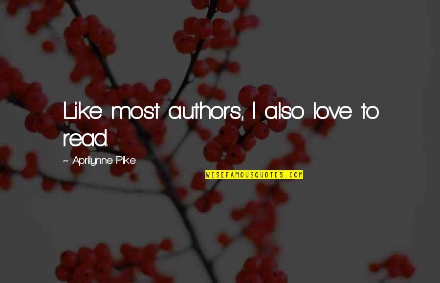 I Love To Read Quotes By Aprilynne Pike: Like most authors, I also love to read.