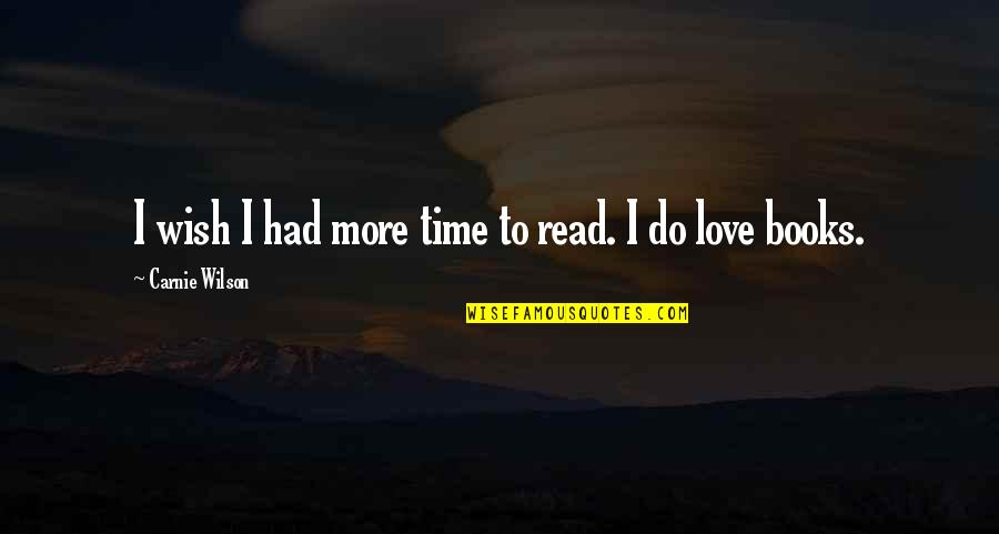 I Love To Read Quotes By Carnie Wilson: I wish I had more time to read.