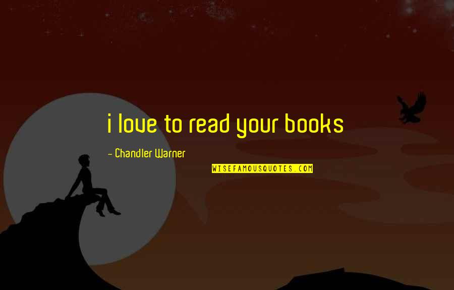 I Love To Read Quotes By Chandler Warner: i love to read your books