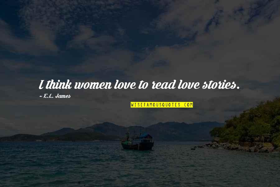 I Love To Read Quotes By E.L. James: I think women love to read love stories.
