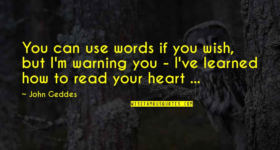 I Love To Read Quotes By John Geddes: You can use words if you wish, but
