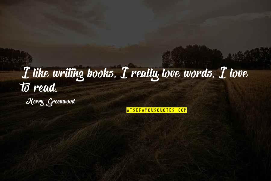 I Love To Read Quotes By Kerry Greenwood: I like writing books. I really love words.