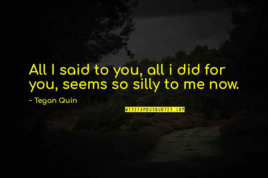 I Love To Read Quotes By Tegan Quin: All I said to you, all i did