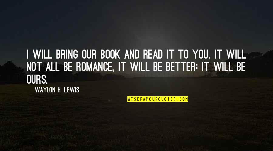 I Love To Read Quotes By Waylon H. Lewis: I will bring our book and read it