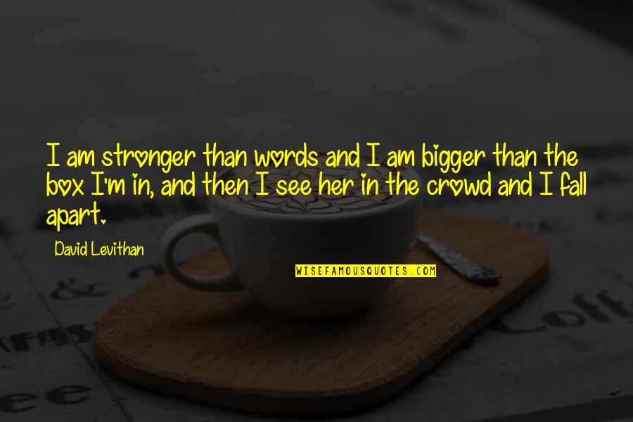 I Love To See Her Quotes By David Levithan: I am stronger than words and I am