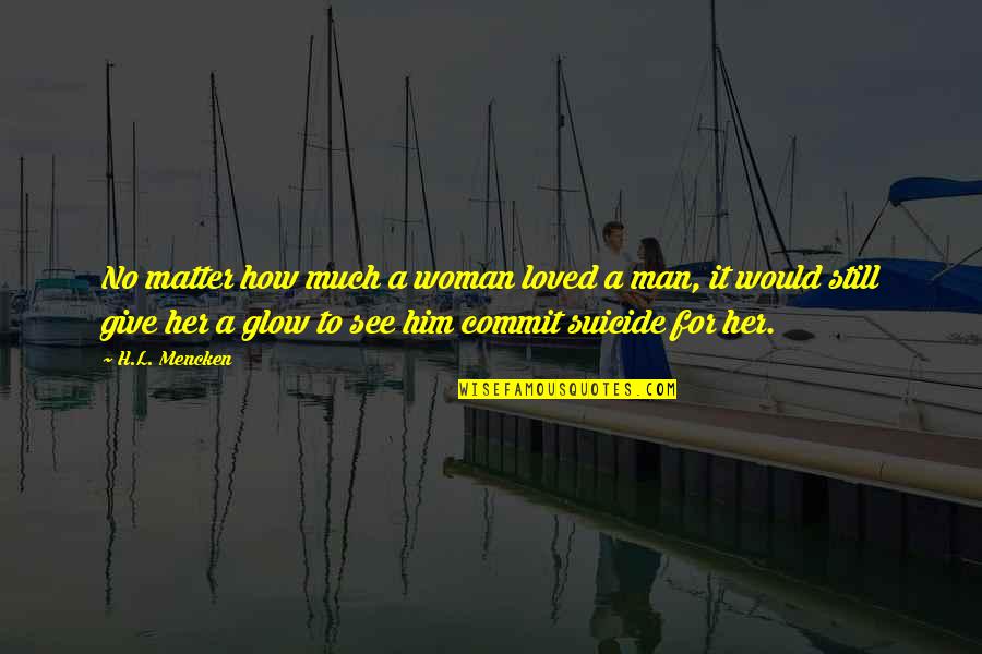 I Love To See Her Quotes By H.L. Mencken: No matter how much a woman loved a