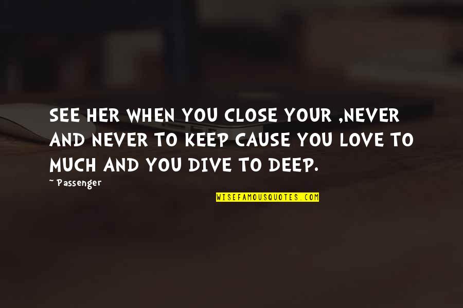 I Love To See Her Quotes By Passenger: SEE HER WHEN YOU CLOSE YOUR ,NEVER AND