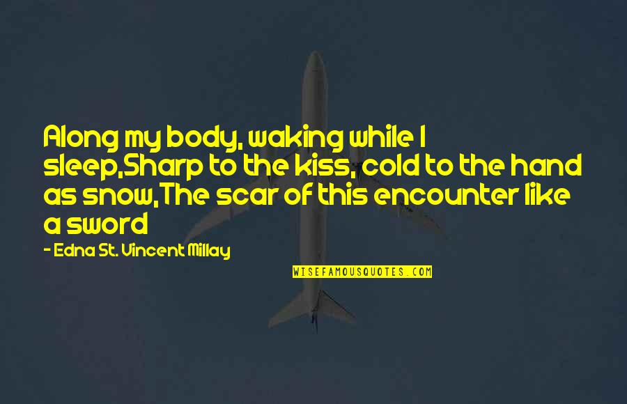 I Love To Sleep Quotes By Edna St. Vincent Millay: Along my body, waking while I sleep,Sharp to I Love To Sleep Quotes By Edna St. Vincent Millay: Along my body, waking while I sleep,Sharp to