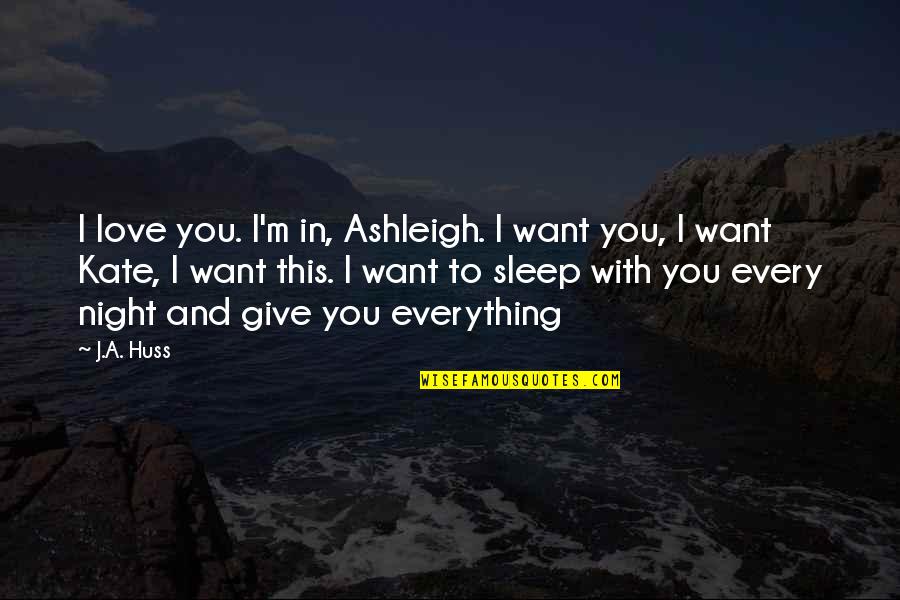I Love To Sleep Quotes By J.A. Huss: I love you. I'm in, Ashleigh. I want I Love To Sleep Quotes By J.A. Huss: I love you. I'm in, Ashleigh. I want