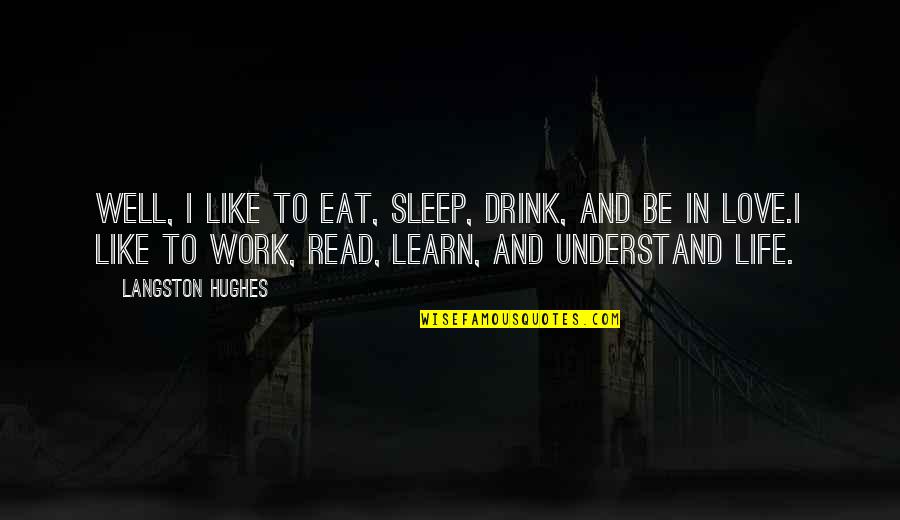 I Love To Sleep Quotes By Langston Hughes: Well, I like to eat, sleep, drink, and I Love To Sleep Quotes By Langston Hughes: Well, I like to eat, sleep, drink, and