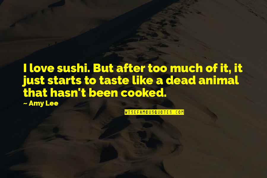 I Love Too Quotes By Amy Lee: I love sushi. But after too much of