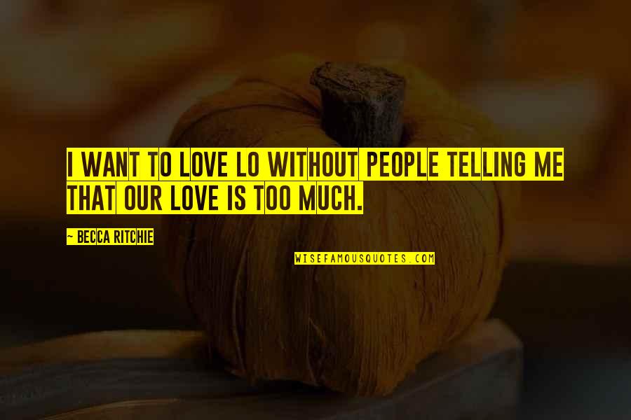 I Love Too Quotes By Becca Ritchie: I want to love Lo without people telling