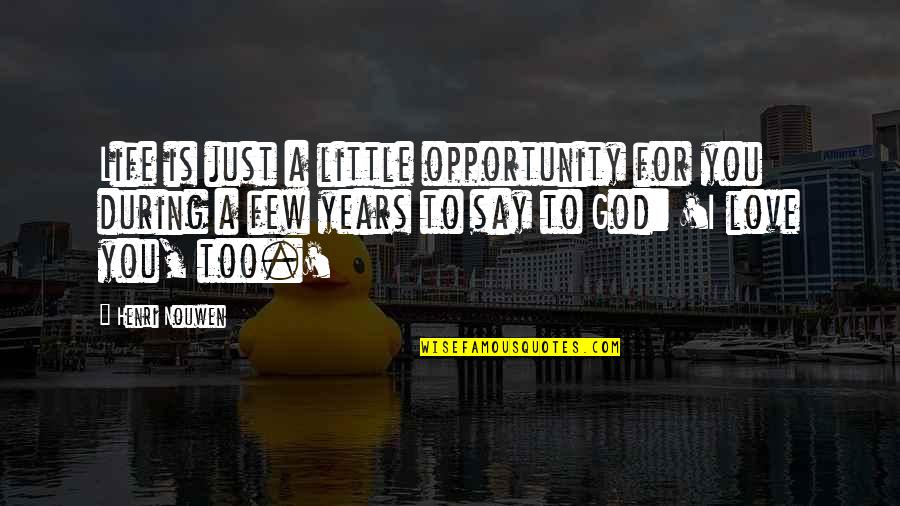 I Love Too Quotes By Henri Nouwen: Life is just a little opportunity for you I Love Too Quotes By Henri Nouwen: Life is just a little opportunity for you