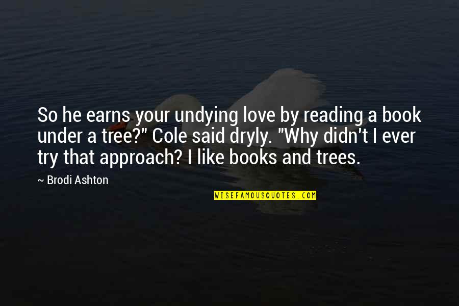 I Love Trees Quotes By Brodi Ashton: So he earns your undying love by reading