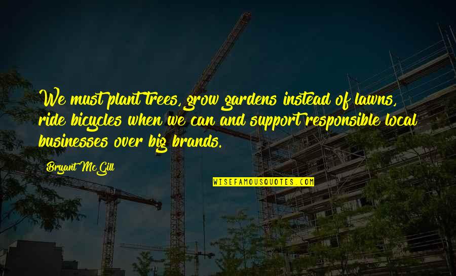 I Love Trees Quotes By Bryant McGill: We must plant trees, grow gardens instead of