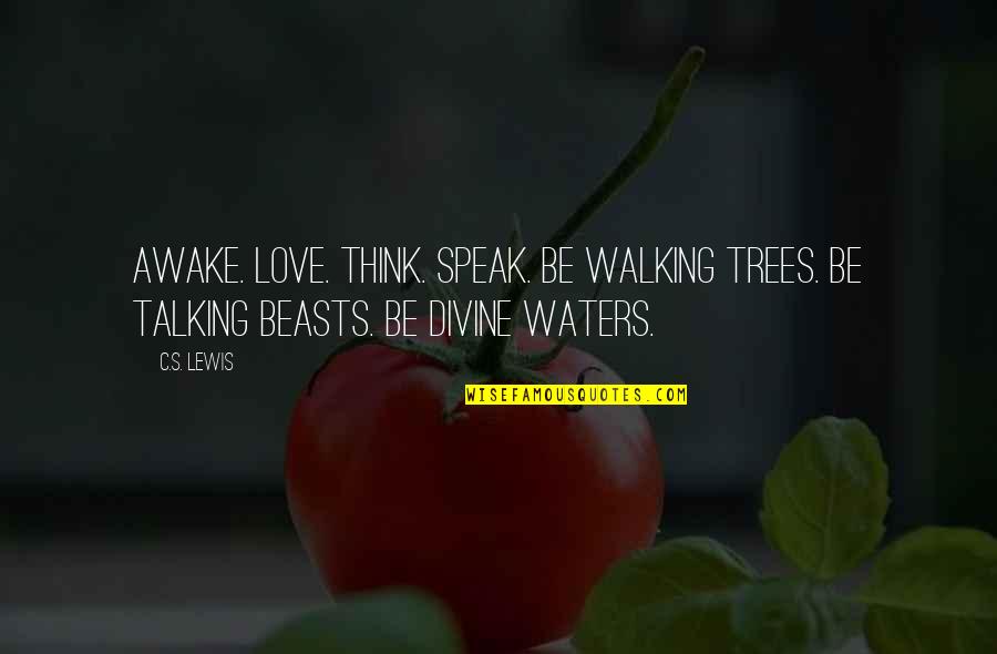 I Love Trees Quotes By C.S. Lewis: Awake. Love. Think. Speak. Be walking trees. Be