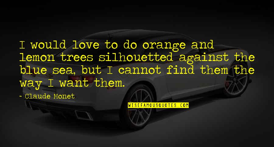 I Love Trees Quotes By Claude Monet: I would love to do orange and lemon