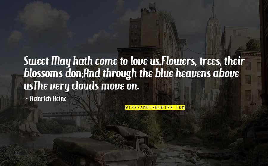 I Love Trees Quotes By Heinrich Heine: Sweet May hath come to love us,Flowers, trees,