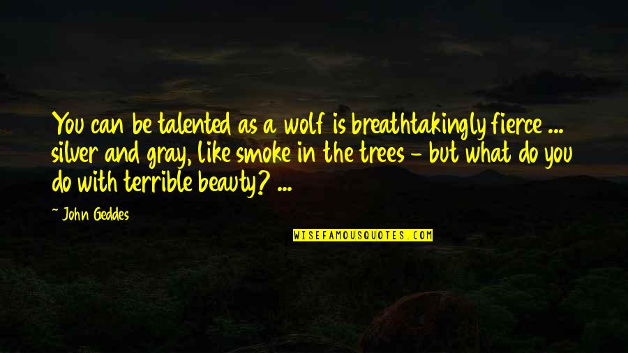 I Love Trees Quotes By John Geddes: You can be talented as a wolf is