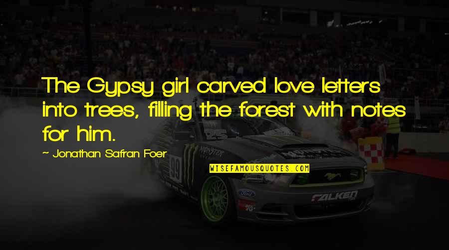 I Love Trees Quotes By Jonathan Safran Foer: The Gypsy girl carved love letters into trees,