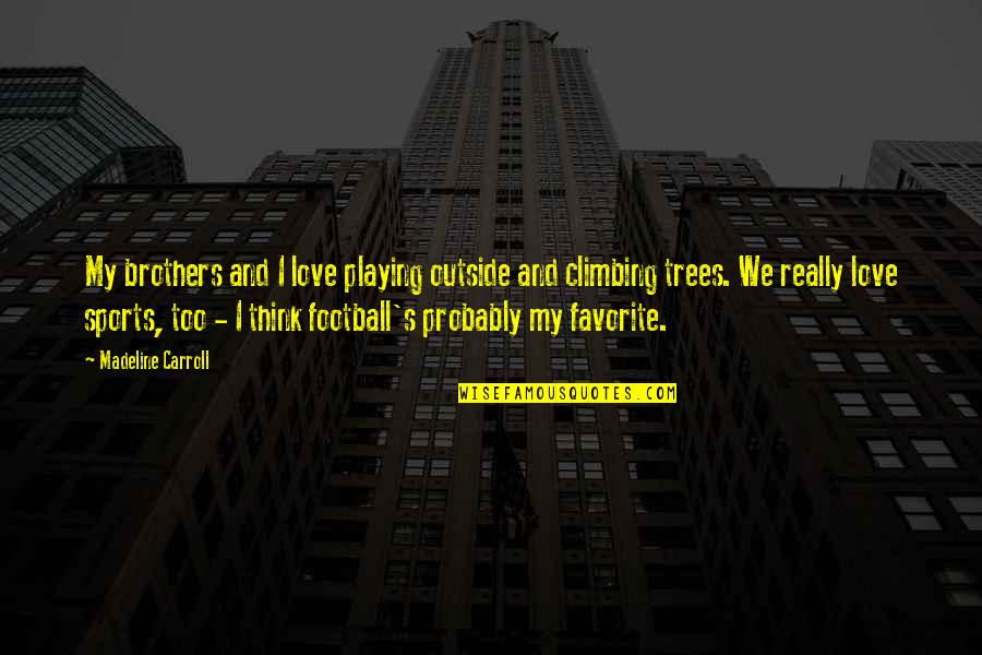 I Love Trees Quotes By Madeline Carroll: My brothers and I love playing outside and