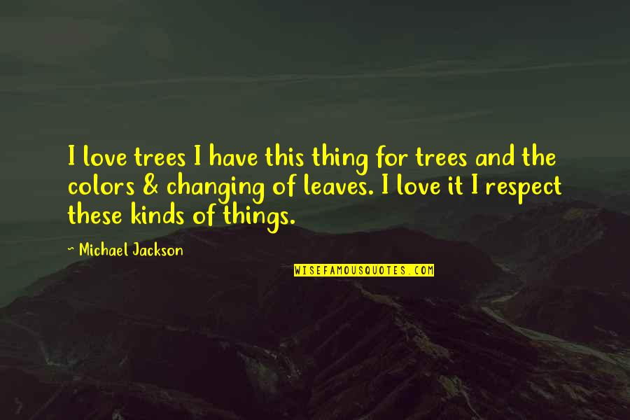 I Love Trees Quotes By Michael Jackson: I love trees I have this thing for